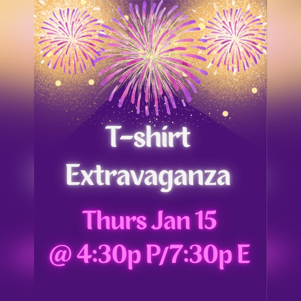 T-SHIRT EXTRAVAGANZA SHOW THURS JAN 15 - 4:30p P/7:30p E NEW TEES & PRIZES